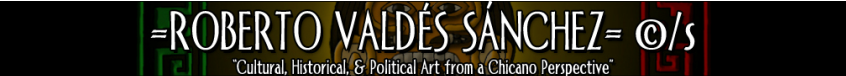 Roberto Valdes Sanchez c/s - Chicano Art